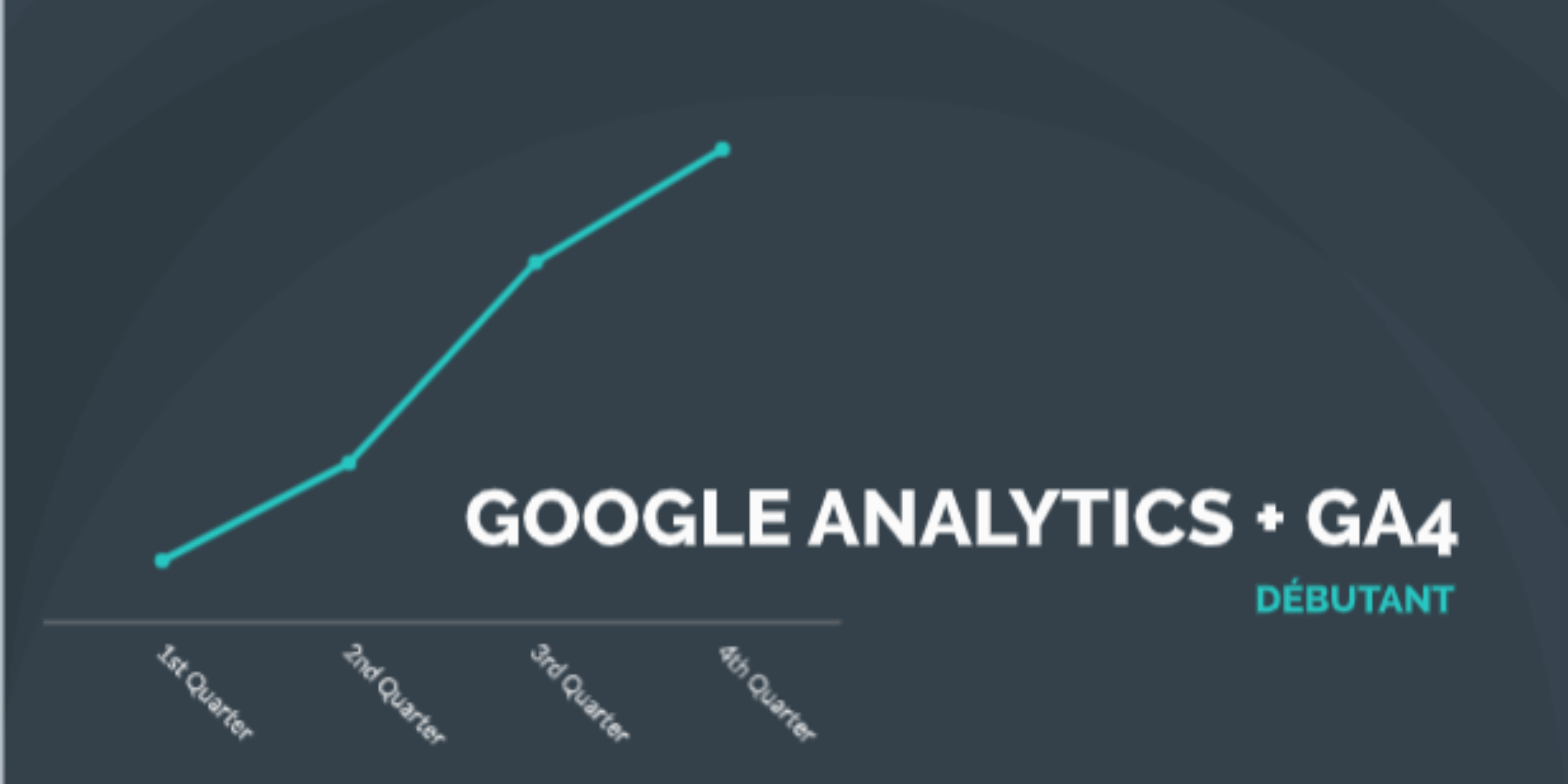 Google Analytics débutant & introduction à GA4 Google Analytics débutant & introduction à GA4